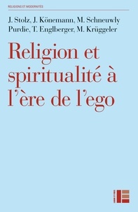 Jörg Stolz et Mallory Schneuwly Purdie - Religion et spiritualité à l'ère de l'ego - Profils de l'institutionnel, de l'alternatif, du distancié et du séculier.