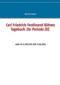 Jörg Titze - Carl Friedrich Ferdinand Böhme Tagebuch 2te Periode (II) - vom 10.11.1812 bis mit 11.05.1813.