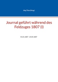 Téléchargement de livre en ligne Journal geführt während des Feldzuges 1807 (I)  - 01.01.1807 - 25.05.1807