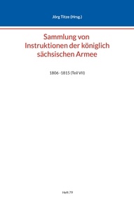 Jörg Titze - Sammlung von Instruktionen der königlich sächsischen Armee - 1806 -1815 (Teil VII).