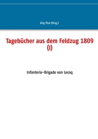 Jörg Titze - Tagebücher aus dem Feldzug 1809 (I) - Infanterie-Brigade von Lecoq.