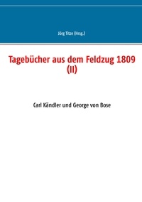 Jörg Titze - Tagebücher aus dem Feldzug 1809 (II) - Carl Kändler und George von Bose.