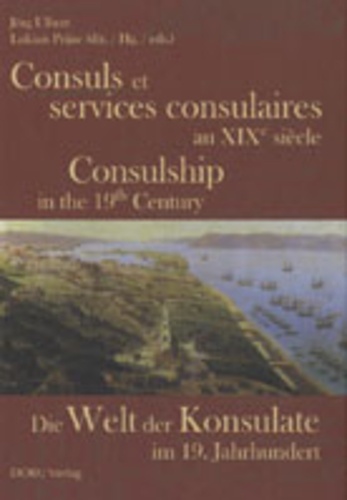Jörg Ulbert et Lukian Prijac - Consuls et services consulaires au XIXe siècle - Edition français-allemand-anglais.