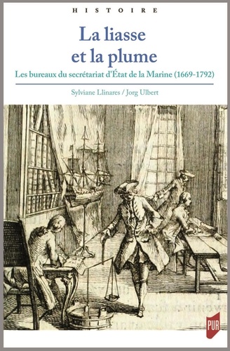 Jörg Ulbert et Sylviane Llinares - La liasse et la plume - Les bureaux du secrétariat d'Etat de la Marine (1669-1792).