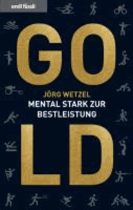 Jörg Wetzel - Gold - Mental stark zur Bestleistung.