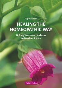 Jörg Wichmann - Healing the Homeopathic Way - Uniting Shamanism, Alchemy and Modern Science.