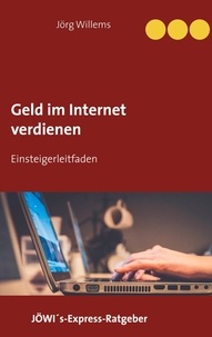 Jörg Willems - Geld verdienen im Internet für Einsteiger.