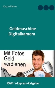 Jörg Willems - Geldmaschine Digitalkamera - Mit Fotos Geld verdienen.