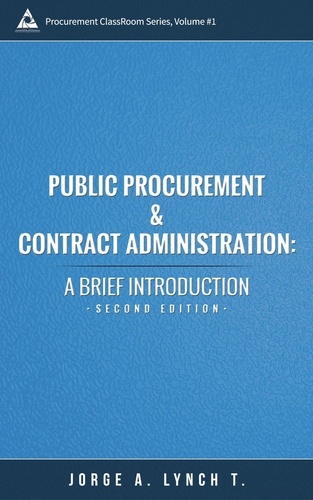  Jorge A. Lynch T. - Public Procurement and Contract Administration: A Brief Introduction - Procurement ClassRoom Series, #1.