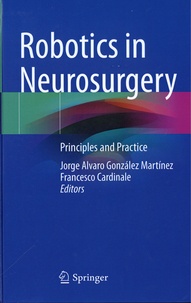 Jorge Alvaro González Martínez et Francesco Cardinale - Robotics in Neurosurgery - Principles and Practice.