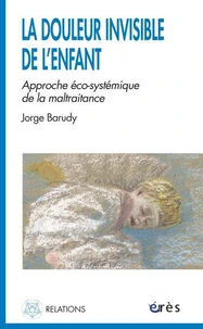LA DOULEUR INVISIBLE DE L'ENFANT. Approche éco-systémique de la maltraitance
