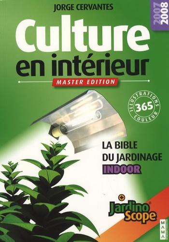 Jorge Cervantes - Culture en intérieur - La bible du jardinier indoor, Master edition.