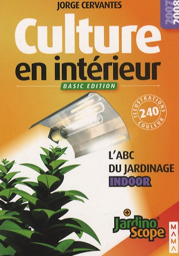 Jorge Cervantes - Culture en intérieur - L'ABC du jardinage indoor, Basic edition.