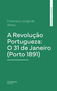 A Revolução Portugueza: O 31 de Janeiro (Porto 1891)