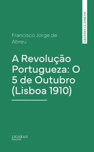 A Revolução Portugueza: O 5 de Outubro (Lisboa 1910)