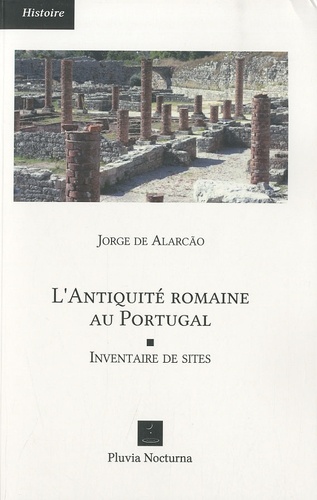 Jorge de Alarcão - L'Antiquité romaine au Portugal - Inventaire de sites.