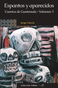 Espantos y aparecidos: Cuentos de Guatemala, Volumen 3