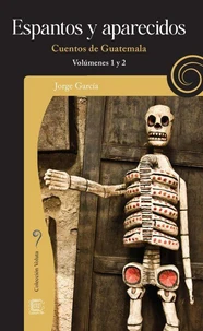 Espantos y aparecidos: Cuentos de Guatemala, volúmenes 1 y 2