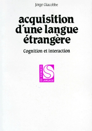 Jorge Giacobbe - Acquisition D'Une Langue Etrangere. Cognition Et Interaction.