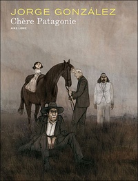 Jorge Gonzalez - Chère Patagonie Tome 1 : Edition spéciale.