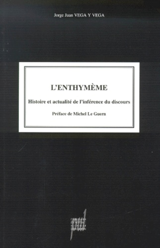 Jorge Juan Vega y Vega - L'Enthymene. Histoire Et Actualite De L'Inference Du Discours.