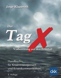 Jorge Klapproth - Der Tag X - Vorbereitung auf den Ernstfall - Handbuch für Krisenmanagement und Krisenkommunikation.