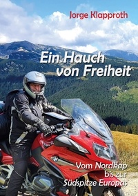 Jorge Klapproth - Ein Hauch von Freiheit - Mit dem Motorrad vom Nordkap bis zur Südspitze Europas.