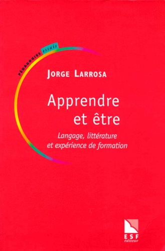 Jorge Larrosa - Apprendre Et Etre. Langage, Litterature Et Experience De Formation.