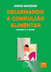  Jorge Marques - Desarmando a Compulsão Alimentar - Conheça a si mesmo - Desarmando a Compulsão Alimentar, #1.