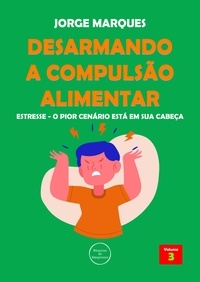  Jorge Marques - Desarmando a Compulsão Alimentar - Estresse, o pior cenário está na sua cabeça - Desarmando a Compulsão Alimentar, #3.