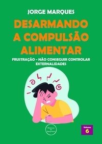  Jorge Marques - Desarmando a Compulsão Alimentar - Frustração, não conseguir controlar externalidades - Desarmando a Compulsão Alimentar, #6.