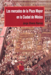 Jorge Olvera Ramos - Los mercados de la Plaza Mayor en la ciudad de México.