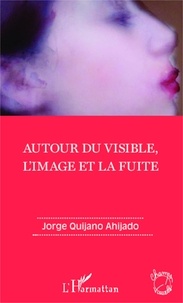 Jorge Quijano Ahijado - Autour du visible, l'image et la fuite.