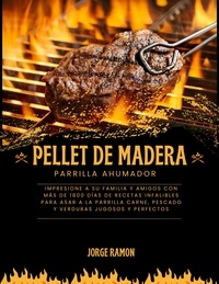  Jorge Ramon - Pellet de Madera Parilla Ahumador: Impresione a su familia y amigos con más de 1800 días de recetas infalibles para asar a la parrilla carne, pescado y verduras jugosos y perfectos.