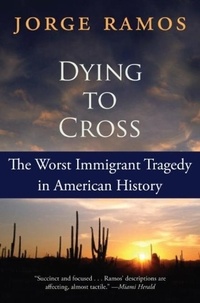 Jorge Ramos - Dying to Cross - The Worst Immigrant Tragedy in American History.