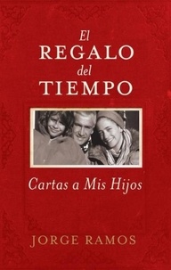 Jorge Ramos - El Regalo del Tiempo - Cartas a mis hijos.