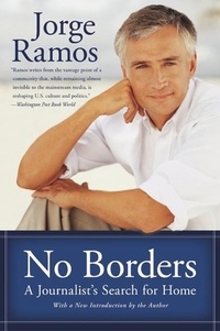 Jorge Ramos - No Borders - A Journalist's Search for Home.