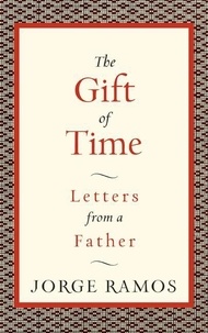 Jorge Ramos - The Gift of Time - Letters from a Father.