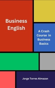  Jorge Torres Almazan - Business English: A Crash Course in Business Basics.