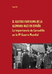 Jorge Valls - EL RASTRO FANTASMA DE LA ALEMANIA NAZI EN ESPAÑA - El papel de Cercedilla en la IIª Guerra Mundial.