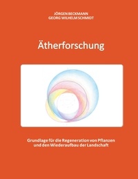 Jörgen Beckmann et Georg Wilhelm Schmidt - Ätherforschung - Grundlage für die Regeneration von Pflanzen und den Wiederaufbau der Landschaft.