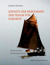 Jörgen Bracker - Jenseits der Nebelwand der Traum von Kabakon - Historischer Kriminalroman.