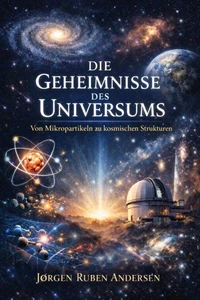 Die Geheimnisse des Universums – Von Mikropartikeln zu kosmischen Strukturen