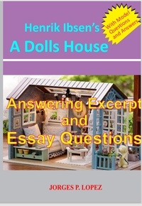  Jorges P. Lopez - Henrik Ibsen's A Dolls House: Answering Excerpt &amp; Essay Questions - A Guide to Henrik Ibsen's A Doll's House, #3.
