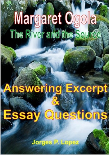  Jorges P. Lopez - Margaret Ogola The River and the Source: Answering Excerpt &amp; Essay Questions - A Guide Book to Margaret A Ogola's The River and the Source, #3.