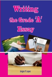  Jorges P. Lopez - Writing the Grade A Essay - Essay Writing, #2.