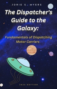  Jorie Myers - The Dispatcher's Guide to the Galaxy: Fundamentals of Dispatching Motor Carriers - The Dispatcher's Guides, #1.