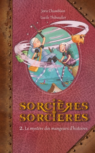 Joris Chamblain et Lucile Thibaudier - Sorcières Sorcières Tome 2 : Le mystère des mangeurs d'histoires.