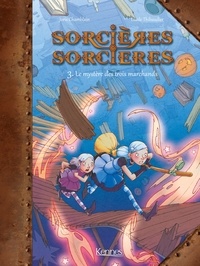 Joris Chamblain et Lucile Thibaudier - Sorcières Sorcières Tome 3 : Le mystère des trois marchands.