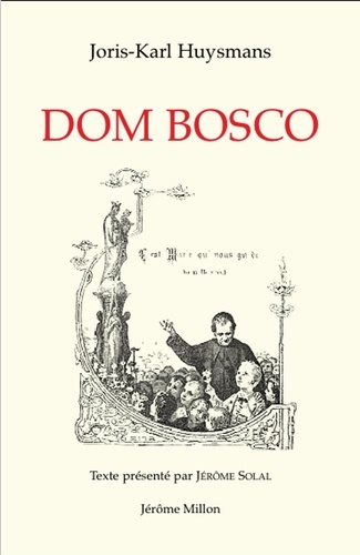 Joris-Karl Huysmans - Esquisse biographique sur Dom Bosco - Précédé de Dieu le père célibataire de Jérôme Soral, et suivi de quatre documents.